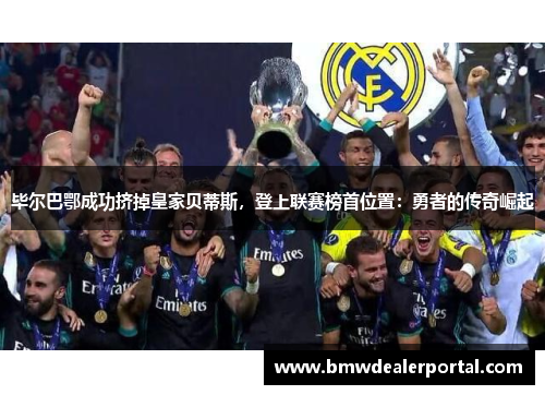 毕尔巴鄂成功挤掉皇家贝蒂斯，登上联赛榜首位置：勇者的传奇崛起